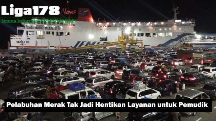 Pelabuhan Merak Tak Jadi Hentikan Layanan untuk Pemudik